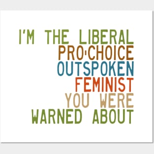 I'm the Liberal, Pro-Choice, Outspoken Feminist You Were Warned About Posters and Art